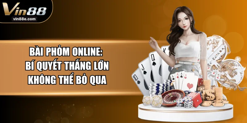 Bài Phỏm Online: Bí Quyết Thắng Lớn Không Thể Bỏ Qua