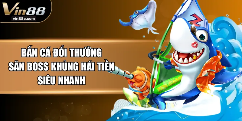 Bắn Cá Đổi Thưởng - Săn Boss Khủng Hái Tiền Siêu Nhanh