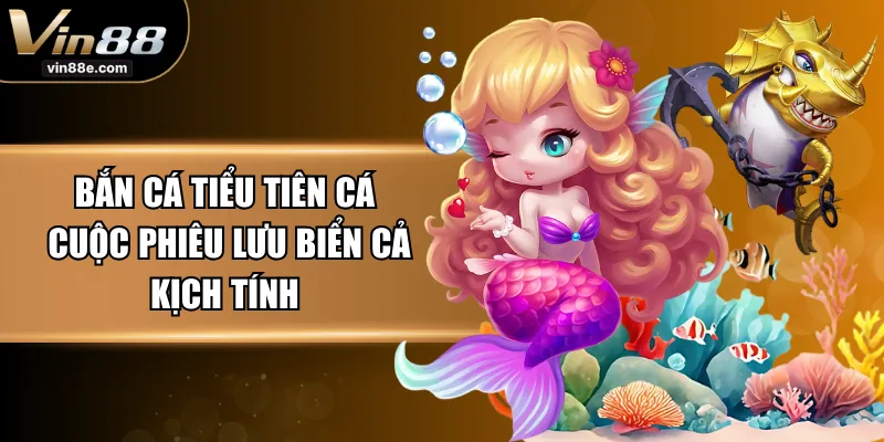 Bắn Cá Tiểu Tiên Cá - Cuộc Phiêu Lưu Biển Cả Kịch Tính