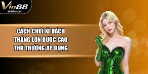 Cách Chơi Xì Dách Thắng Lớn Được Cao Thủ Thường Áp Dụng