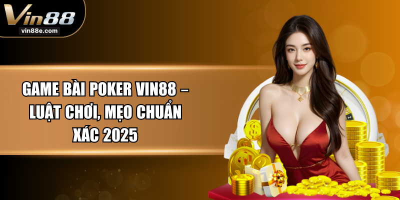 Game Bài Poker VIN88 – Luật Chơi, Mẹo Chuẩn Xác 2025