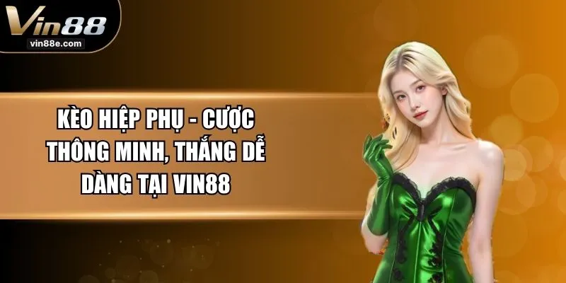 Kèo Hiệp Phụ - Cược Thông Minh, Thắng Dễ Dàng Tại VIN88