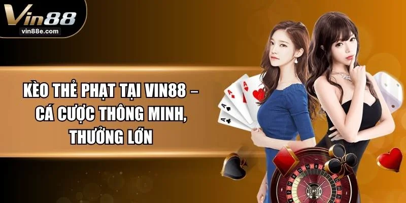 Kèo Thẻ Phạt Tại VIN88 – Cá Cược Thông Minh, Thưởng Lớn