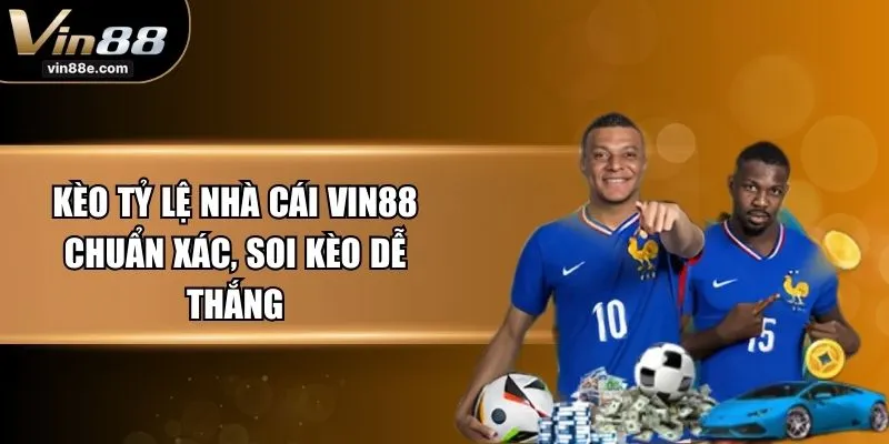 Kèo Tỷ Lệ Nhà Cái VIN88 Chuẩn Xác, Soi Kèo Dễ Thắng