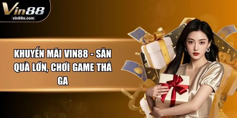 Khuyến Mãi VIN88 - Săn Quà Lớn, Chơi Game Thả Ga