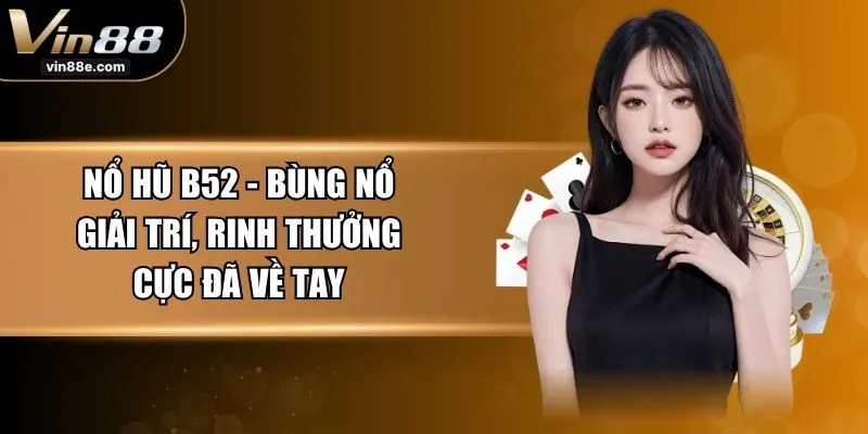 Nổ Hũ B52 - Bùng Nổ Giải Trí, Rinh Thưởng Cực Đã Về Tay