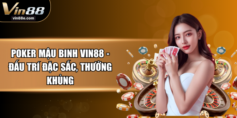 Poker Mậu Binh VIN88 - Đấu Trí Đặc Sắc, Thưởng Khủng