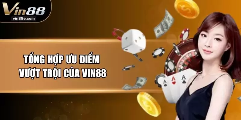 Tổng hợp ưu điểm vượt trội của VIN88