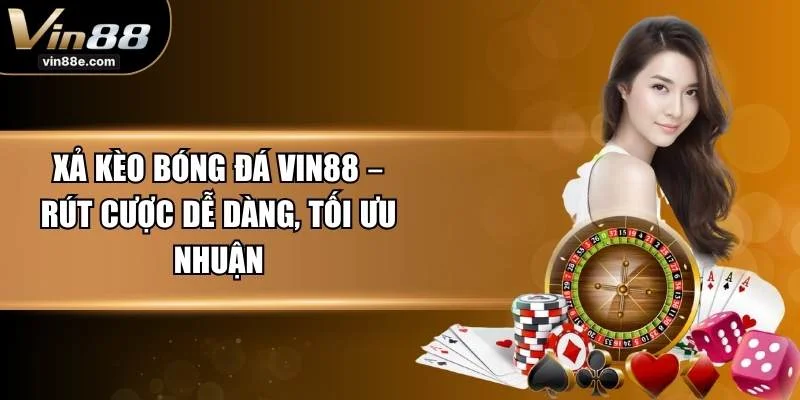 Xả Kèo Bóng Đá VIN88 – Rút Cược Dễ Dàng, Tối Ưu Nhuận